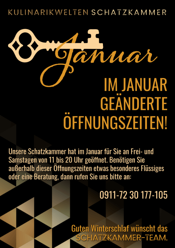 Unsere Schatzkammer hat im Januar für Sie an Frei- und Samstagen von 11 bis 20 Uhr geöffnet. Benötigen Sie außerhalb dieser Öffnungszeiten etwas besonderes Flüssiges oder eine Beratung, dann rufen Sie uns bitte an: 0911-72 30 177-105